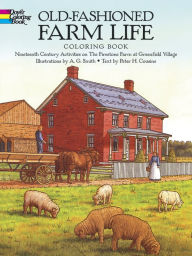 Title: Old-Fashioned Farm Life Coloring Book: Nineteenth-Century Activities on the Firestone Farm at Greenfield Village, Author: A. G. Smith