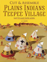Title: Cut & Assemble Plains Indians Teepee Village, Author: A. G. Smith