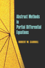 Title: Abstract Methods in Partial Differential Equations, Author: Robert W. Carroll