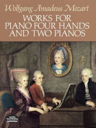 Title: Works for Piano Four Hands and Two Pianos: (Sheet Music), Author: Wolfgang Amadeus Mozart