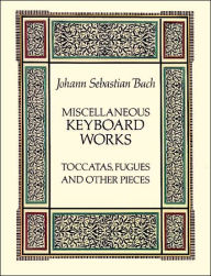 Title: Miscellaneous Keyboard Works: Toccatas, Fugues and Other Pieces, Author: Johann Sebastian Bach