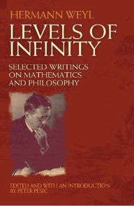 Title: Levels of Infinity: Selected Writings on Mathematics and Philosophy, Author: Hermann Weyl