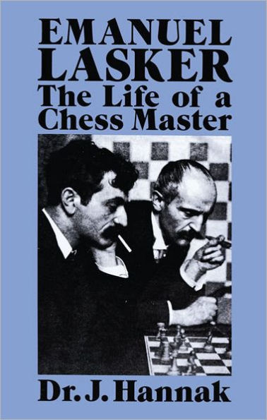 Emanuel Lasker: The Life of a Chess Master