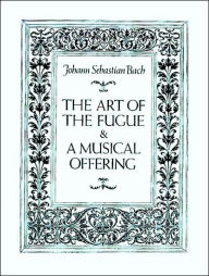Title: The Art of the Fugue, and, A Musical Offering: (Sheet Music), Author: Johann Sebastian Bach