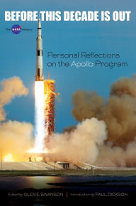 Title: Before This Decade Is Out: Personal Reflections on the Apollo Program, Author: Glen E. Swanson