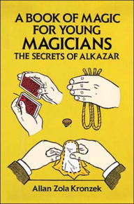 Title: A Book of Magic for Young Magicians: The Secrets of Alkazar, Author: Allan Zola Kronzek