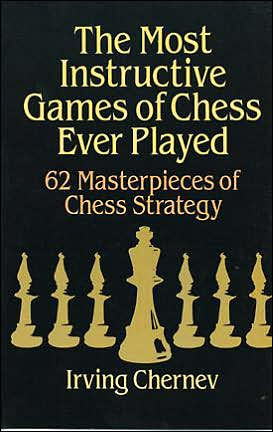 The Most Instructive Games of Chess Ever Played: 62 Masterpieces Of Chess Strategy