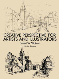 Title: Creative Perspective for Artists and Illustrators, Author: Ernest W. Watson