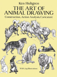 Title: The Art of Animal Drawing: Construction, Action Analysis, Caricature, Author: Ken Hultgren