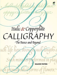 Title: Italic and Copperplate Calligraphy: The Basics and Beyond, Author: Eleanor Winters