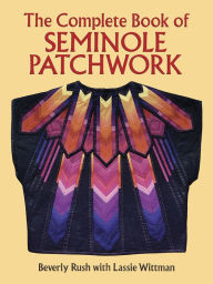 Title: The Complete Book of Seminole Patchwork, Author: Beverly Rush