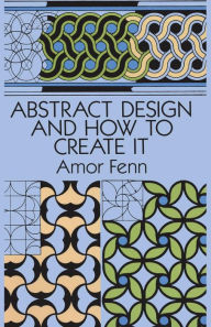 Title: Abstract Design and How to Create It, Author: Amor Fenn