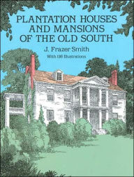 Title: Plantation Houses and Mansions of the Old South, Author: J. Frazer Smith