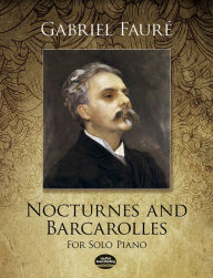 Title: Nocturnes and Barcarolles for Solo Piano: (Sheet Music), Author: Gabriel Fauré