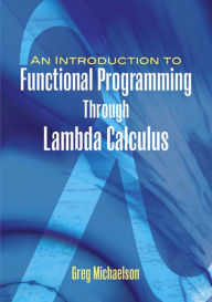 Title: An Introduction to Functional Programming Through Lambda Calculus, Author: Greg Michaelson