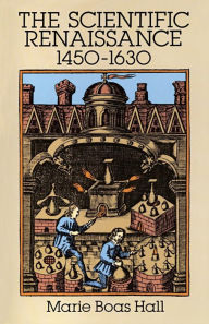 Title: The Scientific Renaissance 1450-1630, Author: Marie Boas Hall