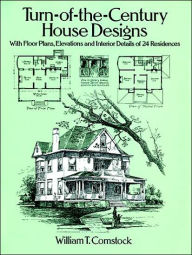 Title: Turn-of-the-Century House Designs: With Floor Plans, Elevations and Interior Details of 24 Residences, Author: William T. Comstock