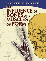 Title: The Influence of Bones and Muscles on Form, Author: Walter T. Foster