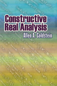 Title: Constructive Real Analysis, Author: Allen A. Goldstein