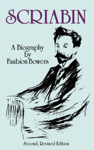 Title: Scriabin, a Biography: Second, Revised Edition, Author: Faubion Bowers