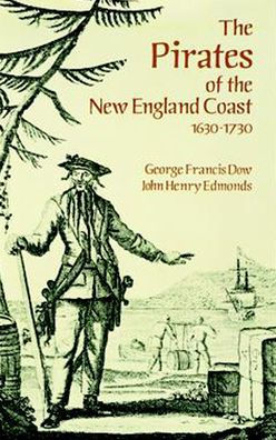 The Pirates of the New England Coast 1630-1730