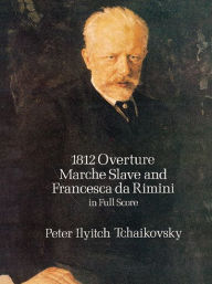 Title: 1812 Overture, Marche Slave and Francesca da Rimini in Full Score, Author: Peter Ilyich Tchaikovsky