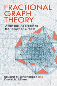 Title: Fractional Graph Theory: A Rational Approach to the Theory of Graphs, Author: Edward R. Scheinerman