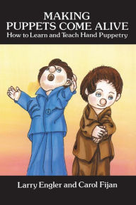 Title: Making Puppets Come Alive: How to Learn and Teach Hand Puppetry, Author: Larry Engler