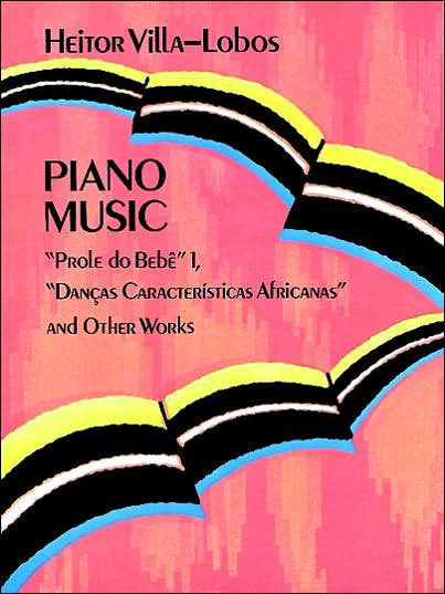 Piano Music: "Prole Do Bebe" Vol. 1, "DanCas Caracteristicas Africanas" and Other Works