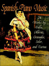 Title: Spanish Piano Music: 24 Works by Falla, Albeniz, Granados, Soler, and Turina: (Sheet Music), Author: Manuel de Falla