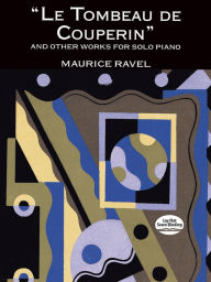 Title: Le Tombeau de Couperin and Other Works for Solo Piano, Author: Maurice Ravel