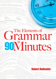 Title: The Elements of Grammar in 90 Minutes, Author: Robert Hollander