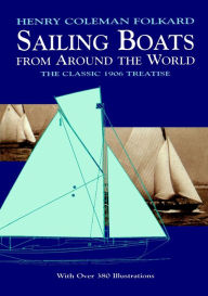 Title: Sailing Boats from Around the World: The Classic 1906 Treatise, Author: Henry Coleman Folkard