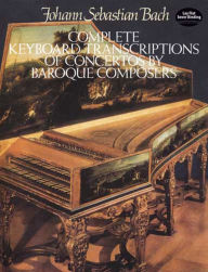 Title: Complete Keyboard Transcriptions of Concertos by Baroque Composers, Author: Johann Sebastian Bach