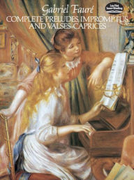 Title: Complete Preludes, Impromptus and Valses-Caprices, Author: Gabriel Fauré