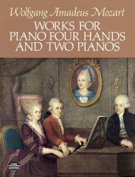 Title: Works for Piano Four Hands and Two Pianos, Author: Wolfgang Amadeus Mozart