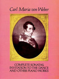 Title: Complete Sonatas, Invitation to the Dance and Other Piano Works, Author: Carl Maria von Weber