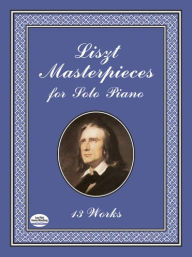 Title: Liszt Masterpieces for Solo Piano: 13 Works, Author: Franz Liszt