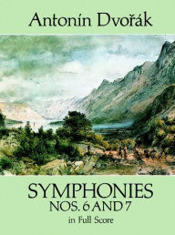 Title: Symphonies Nos. 6 and 7 in Full Score, Author: Antonín Dvorák