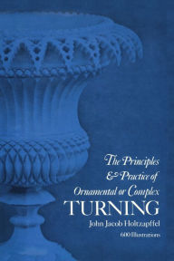 Title: Principles & Practice of Ornamental or Complex Turning, Author: John Jacob Holtzapffel