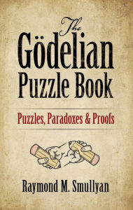 Title: The Gödelian Puzzle Book: Puzzles, Paradoxes and Proofs, Author: Raymond M. Smullyan