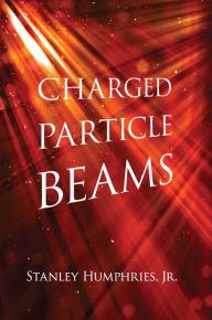 Title: Charged Particle Beams, Author: Stanley Humphries Jr.