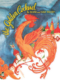 Title: The Golden Cockerel: From the Original Russian Fairy Tale of Alexander Pushkin, Author: Elaine Pogany