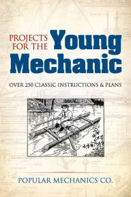 Title: Projects for the Young Mechanic: Over 250 Classic Instructions & Plans, Author: Popular Mechanics Co.