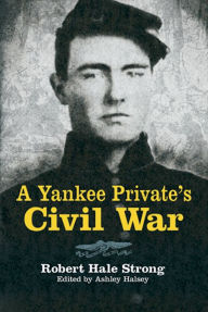 Title: A Yankee Private's Civil War, Author: Robert Hale Strong