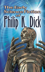 Title: The Early Science Fiction of Philip K. Dick, Author: Philip K. Dick