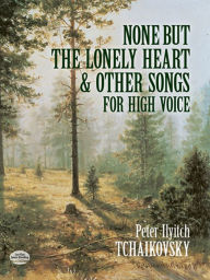 Title: None But the Lonely Heart and Other Songs, Author: Peter Ilyitch Tchaikovsky