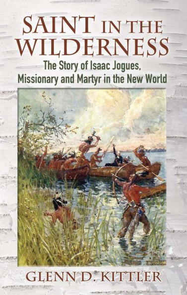 Saint in the Wilderness: The Story of Isaac Jogues, Missionary and Martyr in the New World