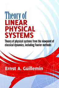 Title: Theory of Linear Physical Systems: Theory of physical systems from the viewpoint of classical dynamics, including Fourier methods, Author: Ernst A. Guillemin