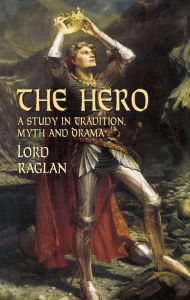 Title: The Hero: A Study in Tradition, Myth and Drama, Author: Lord Raglan